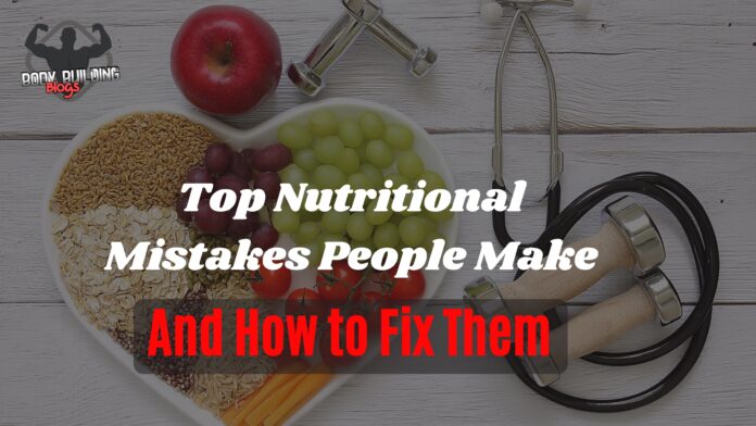 Top Nutritional Mistakes People Make And How to Fix Them